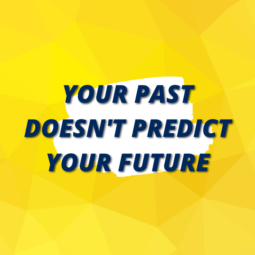 your past doesn't predict your future
